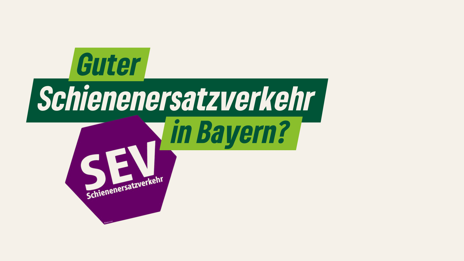 Auf dem Bild steht in Grüner Schrift auf Beigem Hintergrund „guter Schienenersatzverkehr in Bayern?“ außerdem ist ein Lila Sechseck mit der Aufschrift SEV zu sehen.