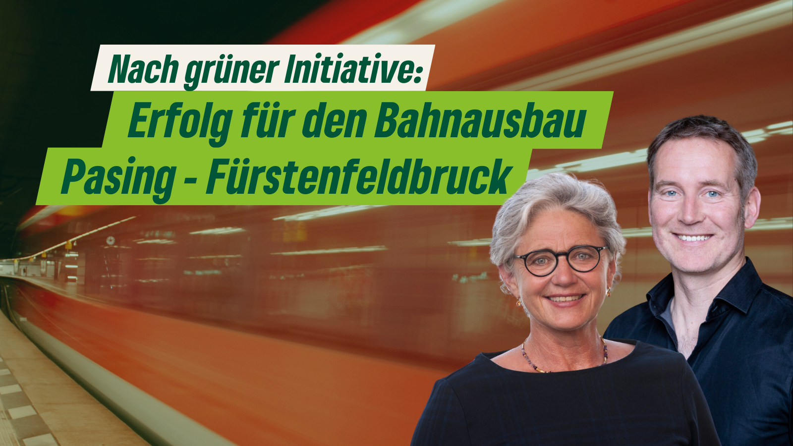 Auf dem Bild ist eine vorbeifahrende rote S-Bahn zu sehen. Mit grüner Schrift steht darauf: Nach grüner Initiative: Erfolg für den Bahnausbau Pasing - Fürstenfeldbruck. Es sind 2 Fotos von den Landtagsabgeordneten Gabriele Treibel und Dr. Markus Büchler ergänzt.