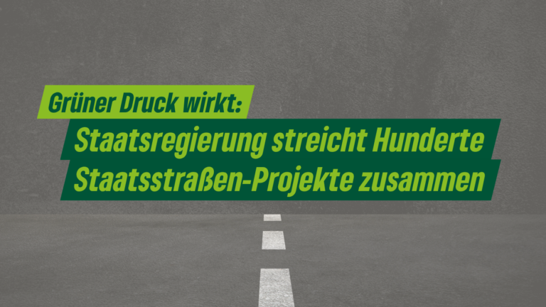 Grüner Druck wirkt: Staatsregierung streicht Hunderte Staatsstraßen-Projekte zusammen